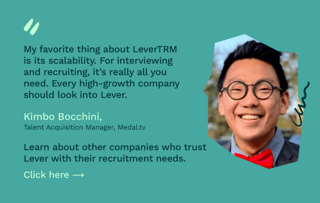 Click here to learn about other companies who trust Lever with their recruitment needs