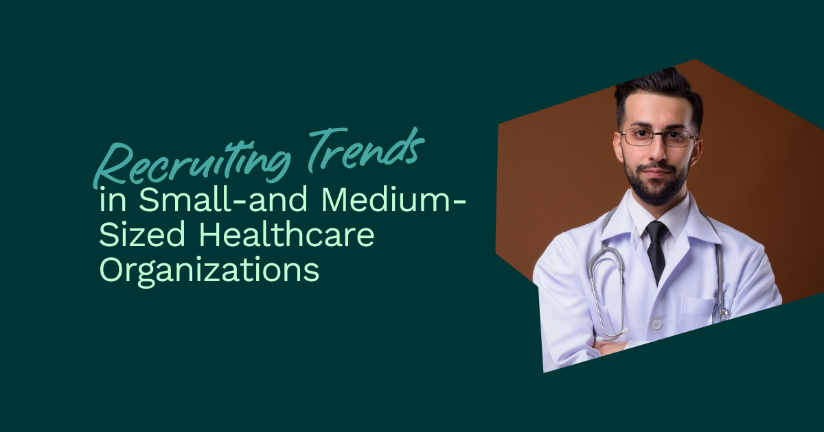 Recruiting Trends in Small-and Medium-Sized Healthcare Organizations